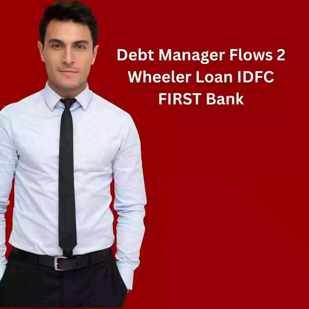 Debt Manager Flows 2 Wheeler Loan IDFC FIRST Bank