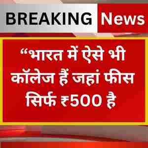 top collage fees सिर्फ ₹500 है 2025